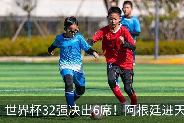 世界杯32强决出6席！阿根廷进天堂半区，避开5大前冠军，4强稳了