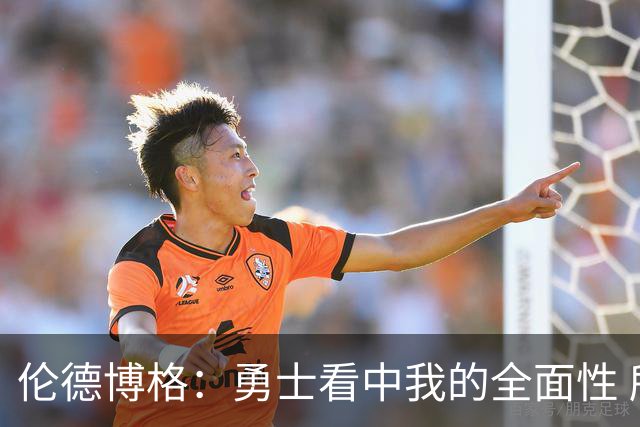 伦德博格：勇士看中我的全面性 所以我尽全力去展示这一点