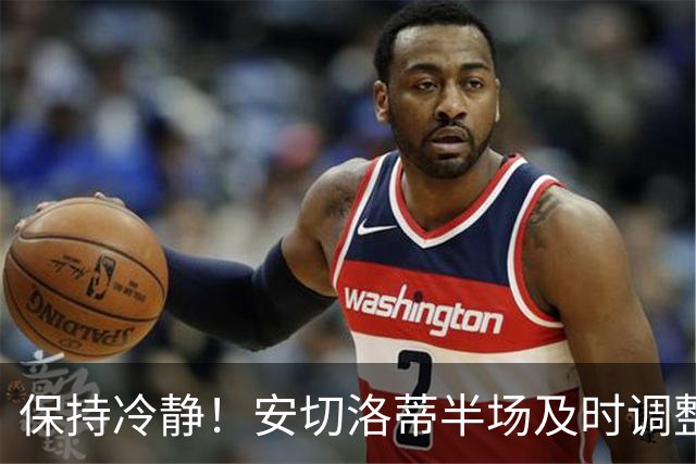 保持冷静！安切洛蒂半场及时调整 大赛经验是宝贵财富