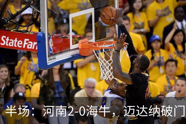 半场：河南2-0海牛，迈达纳破门，纳萨里奥世界波