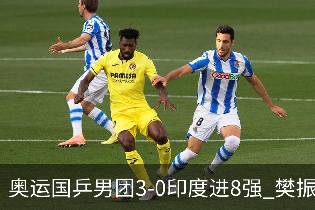 奥运国乒男团3-0印度进8强 樊振东逆转王楚钦横扫