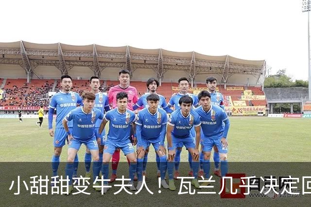 小甜甜变牛夫人！瓦兰几乎决定回欧洲 掘金强留用了一个赛季裁掉