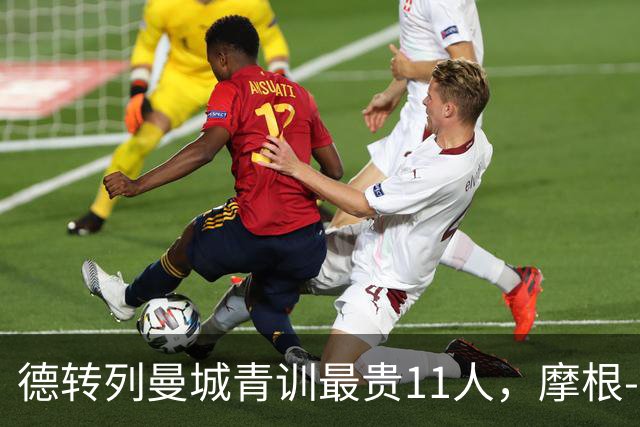 德转列曼城青训最贵11人，摩根-罗杰斯领衔