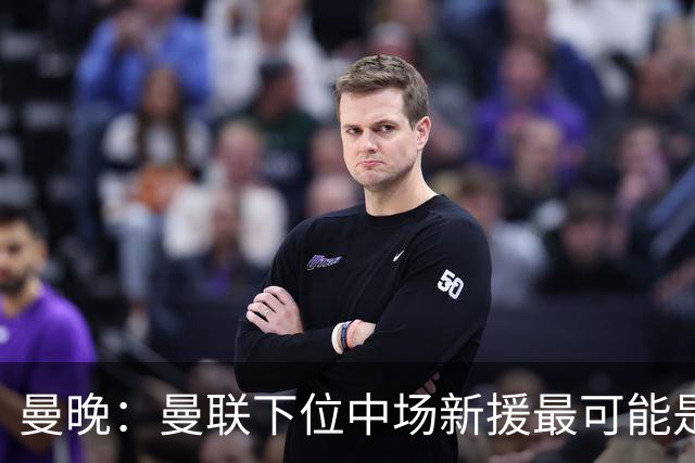 曼晚：曼联下位中场新援最可能是M费，寻求大幅压低8000万镑要价