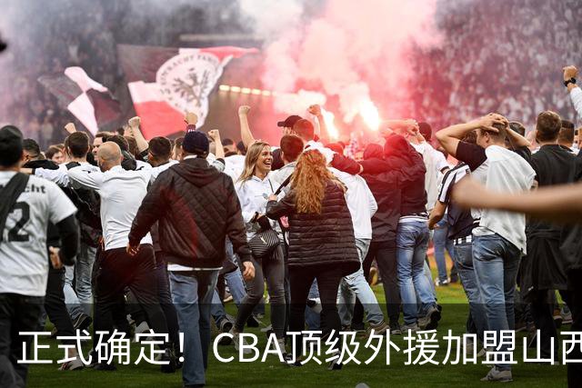 正式确定！CBA顶级外援加盟山西男篮，全力冲击总决赛