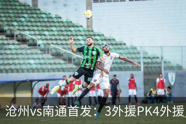 沧州vs南通首发：3外援PK4外援 李霄鹏替补