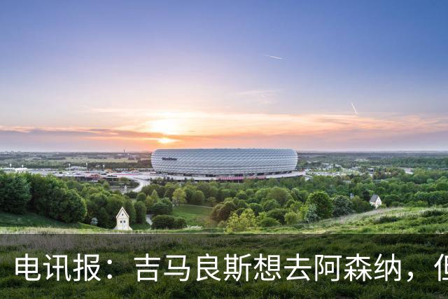 电讯报：吉马良斯想去阿森纳，但不确定是否该尝试强行离开