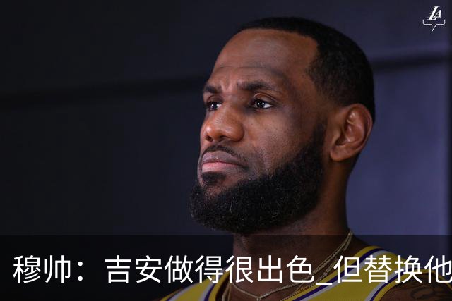 穆帅：吉安做得很出色 但替换他的球员立即犯了错