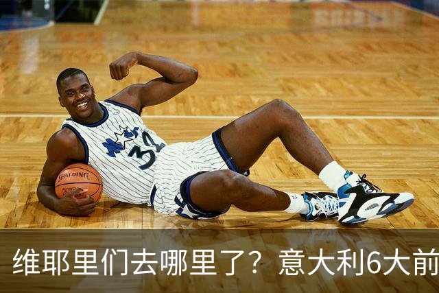维耶里们去哪里了？意大利6大前锋没一个在踢欧冠