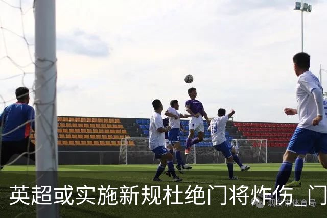 英超或实施新规杜绝门将炸伤 门将治疗需有队友离场1分钟