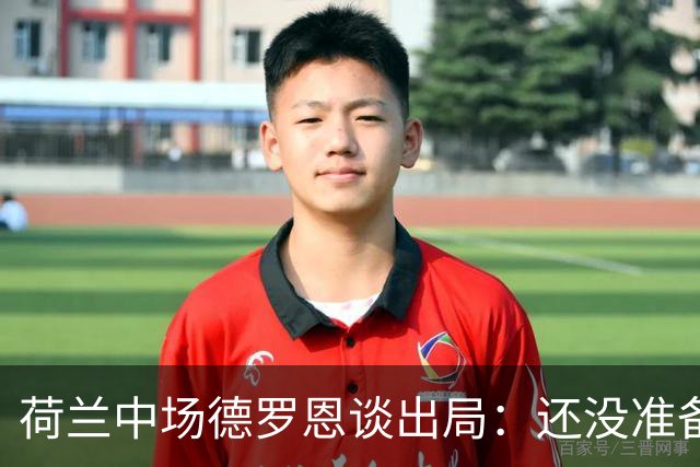 荷兰中场德罗恩谈出局：还没准备好回家，一切结束得太突然
