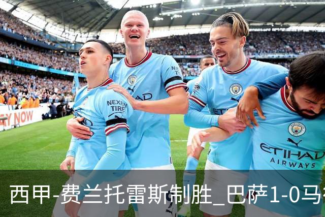 西甲-费兰托雷斯制胜 巴萨1-0马德里竞技11分领跑