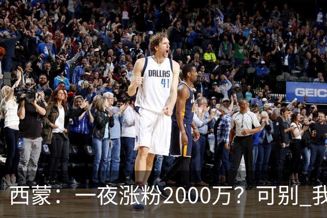西蒙：一夜涨粉2000万？可别 我喜欢低调清静，想想都烦得很