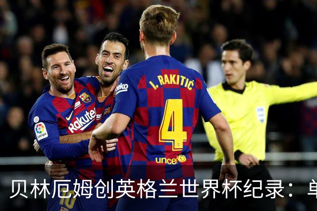 贝林厄姆创英格兰世界杯纪录：单届7球超越莱因克尔成历史第一人