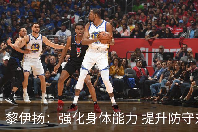 黎伊扬：强化身体能力 提升防守对抗强度与体能储备 精进投篮技术