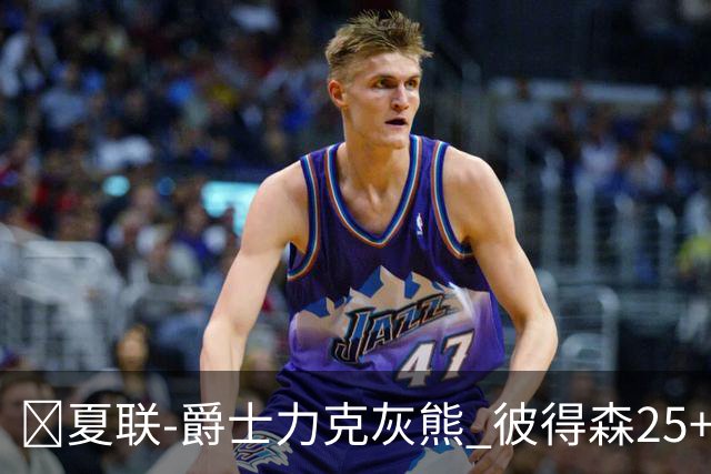 🏀夏联-爵士力克灰熊 彼得森25+12 布泽尔18+7 科沃德23分