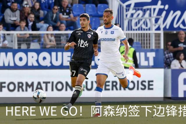 HERE WE GO！阿森纳签下边锋措利斯 转会费4000万欧