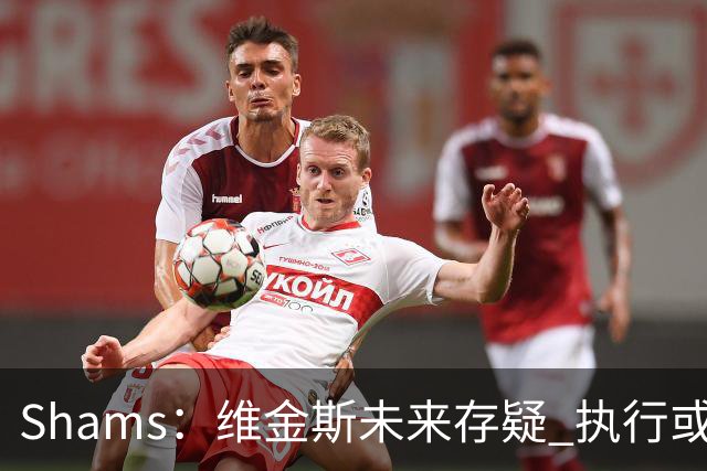 Shams：维金斯未来存疑 执行或拒绝3000W选项/降薪签长约都有可能